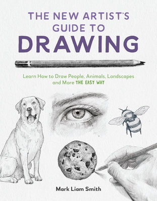 Cover Image for The New Artist's Guide to Drawing: Learn How to Draw People, Animals, Landscapes and More the Easy Way -- Mark Liam Smith, Paperback