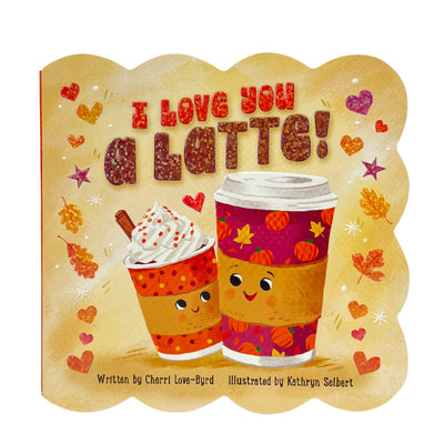 Cover Image for I Love You a Latte! -- Kathryn Selbert, Board Books