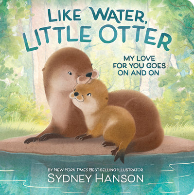 Cover Image for Like Water, Little Otter: My Love for You Goes on and on -- Sydney Hanson, Board Books