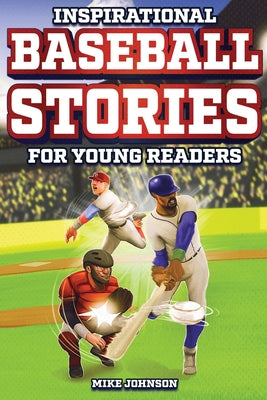 Cover Image for Inspirational Baseball Stories for Young Readers: 12 Unbelievable True Tales to Inspire and Amaze Young Baseball Lovers -- Mike Johnson, Paperback