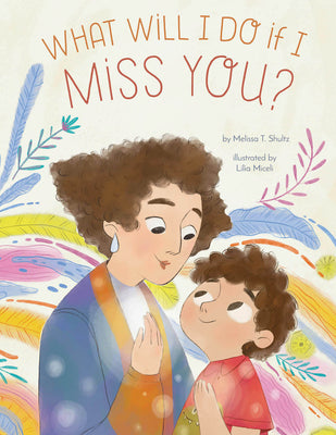 Cover Image for What Will I Do If I Miss You?: A Picture Book for Separation Anxiety -- Melissa T. Shultz, Hardcover