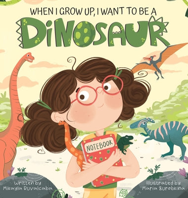 Cover Image for When I Grow Up, I Want to Be a Dinosaur -- Mikayla Ruvalcaba, Hardcover