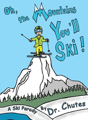 Cover Image for Oh, the Mountains You'll Ski!: A Ski Parody by Dr. Chutes -- Chutes, Hardcover