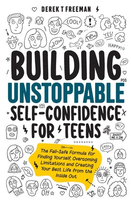 Cover Image for Building Unstoppable Self-Confidence for Teens: The Fail-Safe Formula for Finding Yourself, Overcoming Limitations and Creating Your Best Life from th -- Derek T. Freeman, Paperback