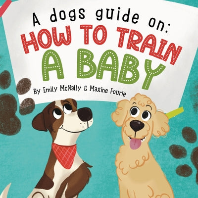 Cover Image for A Dogs Guide On How To Train A Baby -- Emily McNally, Paperback