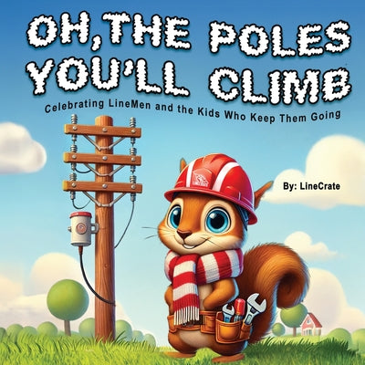 Cover Image for Oh, The Poles You'll Climb: Celebrating LineMen and the Kids Who Keep Them Going -- Linecrate Crew, Paperback