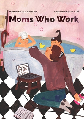 Cover Image for Moms Who Work: A Celebratory Anthem for Working Mothers -- Julia Castanet, Paperback