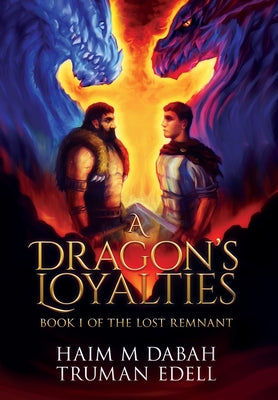 Cover Image for A Dragon's Loyalties: Book I of The Lost Remnant -- Haim M. Dabah, Hardcover