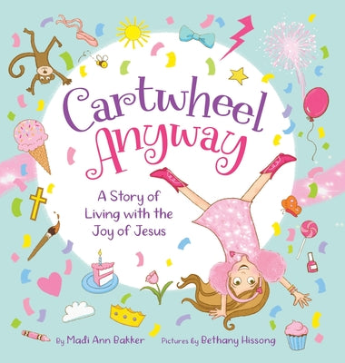 Cover Image for Cartwheel Anyway: A Story of Living with the Joy of Jesus -- Madi Ann Bakker, Hardcover