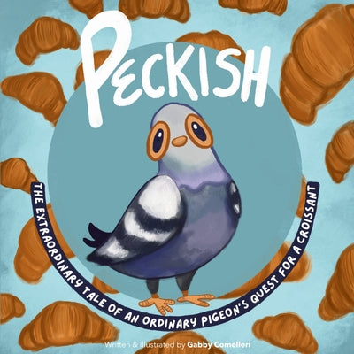 Cover Image for Peckish: The Extraordinary Tale of an Ordinary Pigeon's Quest for a Croissant -- Gabby Comelleri, Paperback