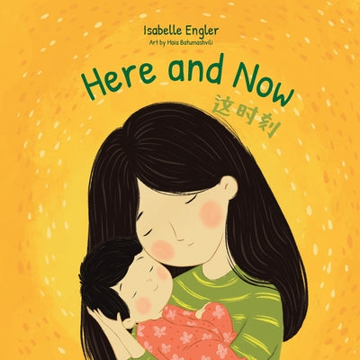 Cover Image for Here and Now: A Bilingual Singable Book Celebrating Motherhood and Promoting Parent/Child Bonding (Simplified Chinese, English, and Pinyin) -- Isabelle Engler, Paperback