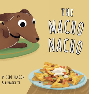 Cover Image for The Macho Nacho: A Hilarious, Rhyming, Spanish-Sprinkled Children's -- Didi Dragon, Hardcover