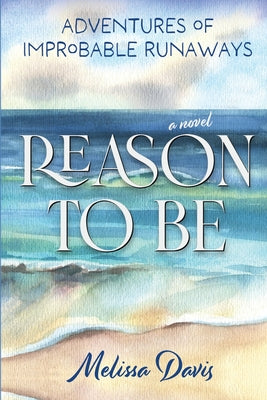 Cover Image for Reason To Be: Adventures of Improbable Runaways -- Melissa Davis, Paperback