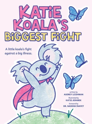 Cover Image for Katie Koala's Biggest Fight: A Little Koala's Fight Against a Big Illness -- Audrey Leishman, Hardcover